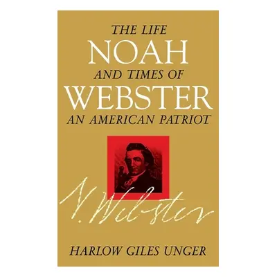 "Noah Webster: The Life and Times of an American Patriot" - "" ("Unger Harlow Giles")