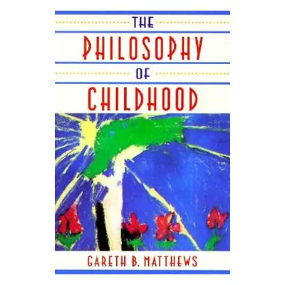 "The Philosophy of Childhood" - "" ("Matthews Gareth B.")