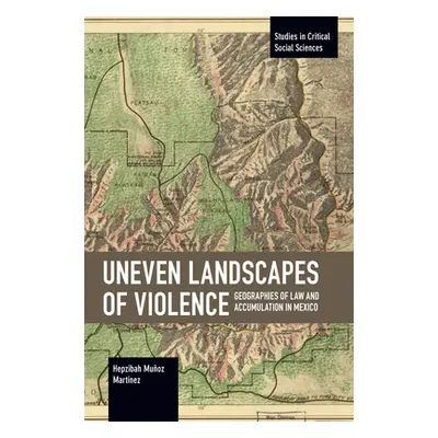 "Uneven Landscapes of Violence: Geographies of Law and Accumulation in Mexico" - "" ("Muoz Martn