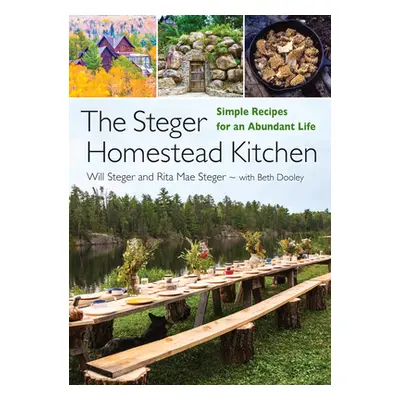 "The Steger Homestead Kitchen: Simple Recipes for an Abundant Life" - "" ("Steger Will")