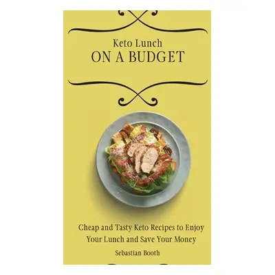 "Keto Lunch on a Budget: Cheap and Tasty Keto Recipes to Enjoy Your Lunch and Save Your Money" -