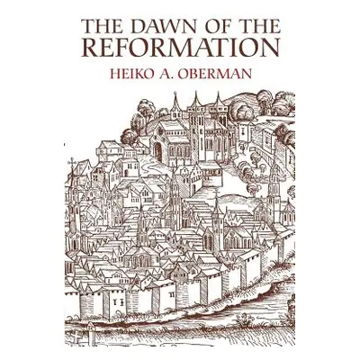 "The Dawn of the Reformation: Essays in Late Medieval and Early Reformation Thought" - "" ("Ober