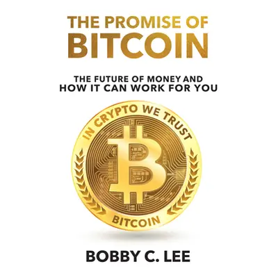 "The Promise of Bitcoin: The Future of Money and How It Can Work for You" - "" ("Lee Bobby")