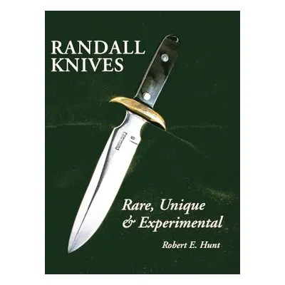 "Randall Knives: Rare, Unique, & Experimental" - "" ("Hunt Robert E.")