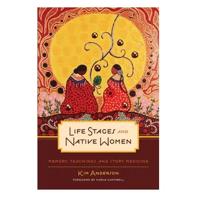 "Life Stages and Native Women: Memory, Teachings, and Story Medicine" - "" ("Anderson Kim")