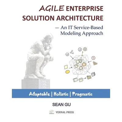 "Agile ENTERPRISE SOLUTION ARCHITECTURE: An IT Service-Based Modeling Approach" - "" ("Gu Sean")