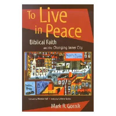 "To Live in Peace: Biblical Faith and the Changing Inner City" - "" ("Gornik Mark R.")