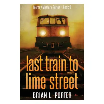 "Last Train to Lime Street: Large Print Edition" - "" ("Porter Brian L.")