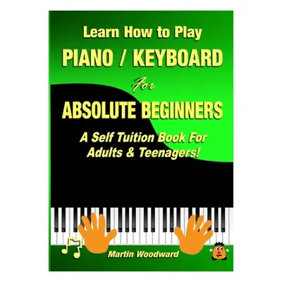 "Learn How to Play Piano / Keyboard For Absolute Beginners: A Self Tuition Book For Adults & Tee