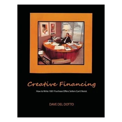 "Creative financing: How to write 1001 purchase offers sellers can't resist" - "" ("Dotto Dave d