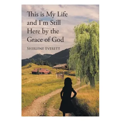 "This is My Life and I'm Still Here by the Grace of God" - "" ("Everett Shirlene")