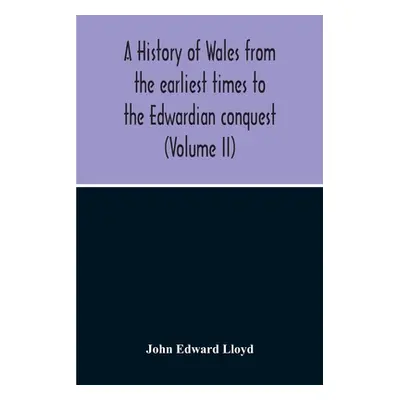 "A History Of Wales From The Earliest Times To The Edwardian Conquest (Volume Ii)" - "" ("Edward