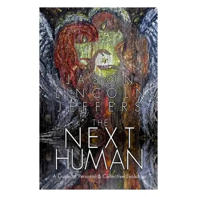 "The Next Human: A Guide to Personal and Collective Evolution" - "" ("Jeffers Jason Lincoln")