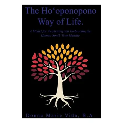 "The Ho'Oponopono Way of Life: A Model for Awakening and Embracing the Human Soul's True Identit