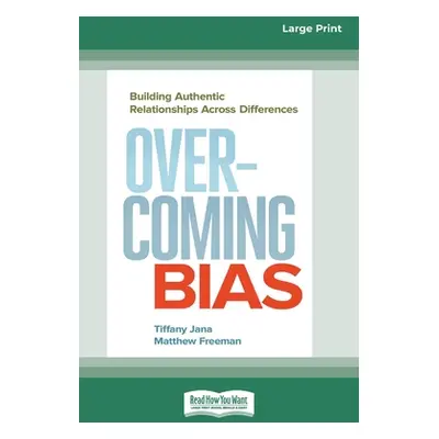 "Overcoming Bias: Building Authentic Relationships across Differences [16 Pt Large Print Edition