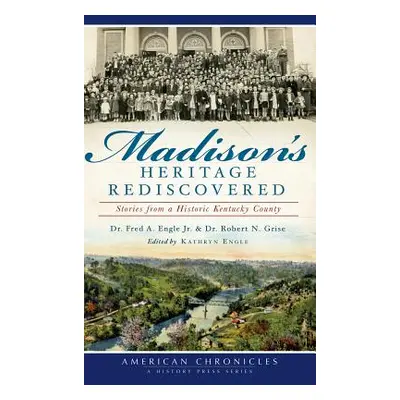 "Madison's Heritage Rediscovered: Stories from a Historic Kentucky County" - "" ("Engle Fred a."