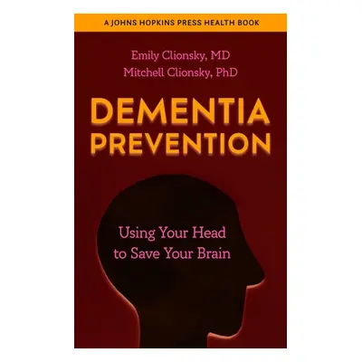 Dementia Prevention: Using Your Head to Save Your Brain (Clionsky Emily)