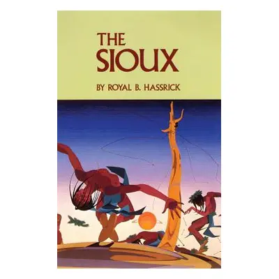 "The Sioux: Life and Customs of a Warrior Society" - "" ("Hassrick Royal B.")