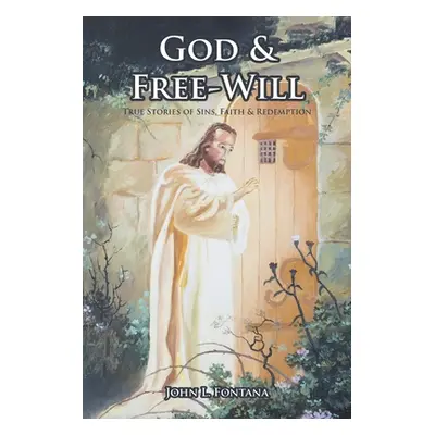 "God and Free-Will: True Stories of Sins, Faith and Redemption" - "" ("Fontana John L.")