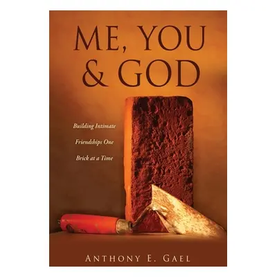 "Me, You & God: Building Intimate Friendships One Brick at a Time" - "" ("Gael Anthony E.")