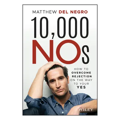 "10,000 Nos: How to Overcome Rejection on the Way to Your Yes" - "" ("Del Negro Matthew")