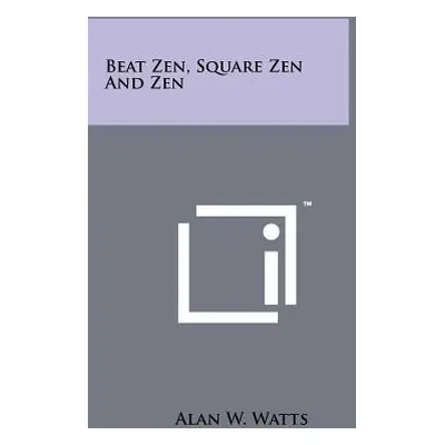 "Beat Zen, Square Zen And Zen" - "" ("Watts Alan W.")