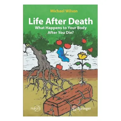 "Life After Death: What Happens to Your Body After You Die?" - "" ("Wilson Mike")