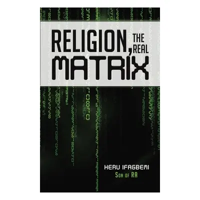 "Religion, the REAL Matrix" - "" ("Ifagbemi Heru")