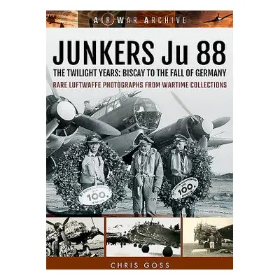 "Junkers Ju 88" - "The Twilight Years: Biscay to the Fall of Germany" ("Goss Chris")