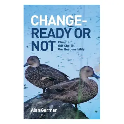 "Change - Ready or Not: Climate: Our Choice, Our Responsibility" - "" ("Garman Alan")