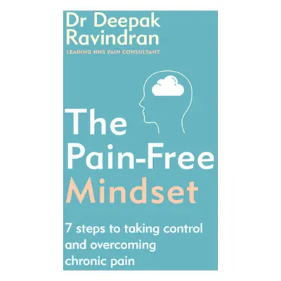 Pain-Free Mindset - 7 Steps to Taking Control and Overcoming Chronic Pain (Ravindran Dr Deepak)