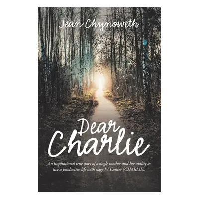 "Dear Charlie: An Inspirational True Story of a Single Mother and Her Ability to Live a Producti