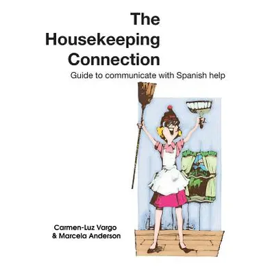 "The Housekeeping Connection: Guide to Comumunicate with Spanish Help" - "" ("Vargo Carmen-Luz")