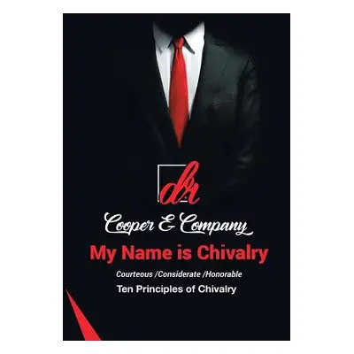 "My Name Is Chivalry: Ten Principles of Chivalry" - "" ("D. R. Cooper &. Company")