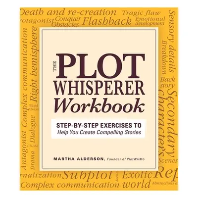 "Plot Whisperer Workbook: Step-By-Step Exercises to Help You Create Compelling Stories" - "" ("A