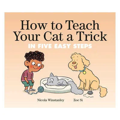 "How to Teach Your Cat a Trick: In Five Easy Steps" - "" ("Winstanley Nicola")