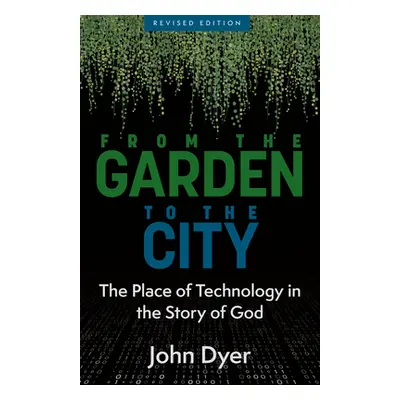 "From the Garden to the City: The Place of Technology in the Story of God" - "" ("Dyer John")