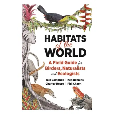 "Habitats of the World: A Field Guide for Birders, Naturalists, and Ecologists" - "" ("Campbell 