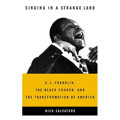 "Singing in a Strange Land: C. L. Franklin, the Black Church, and the Transformation of America"