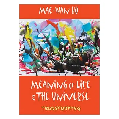 "Meaning of Life and the Universe: Transforming" - "" ("Ho Mae-Wan")