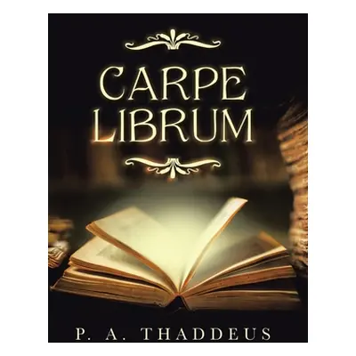 "Carpe Librum" - "" ("Thaddeus P. A.")