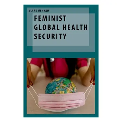 "Feminist Global Health Security" - "" ("Wenham Clare")