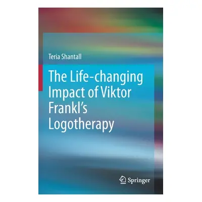 "The Lıfe-Changıng Impact of Vıktor Frankl's Logotherapy" - "" ("Shantall Teria")