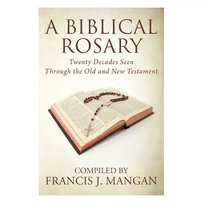 "A Biblical Rosary: Twenty Decades Seen Through the Old and New Testament" - "" ("Mangan Francis