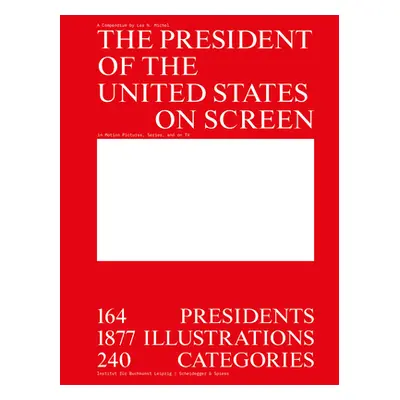 "The President of the United States on Screen: 164 Presidents, 1877 Illustrations, 240 Categorie