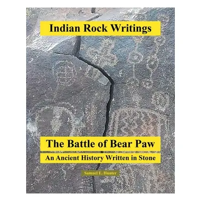 "Indian Rock Writings: The Battle of Bear Paw: An Ancient History Written in Stone" - "" ("Hunte