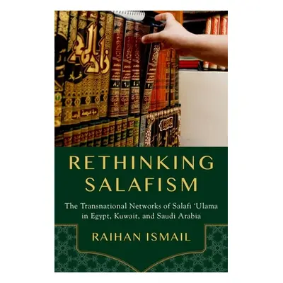 "Rethinking Salafism: The Transnational Networks of Salafi 'Ulama in Egypt, Kuwait, and Saudi Ar