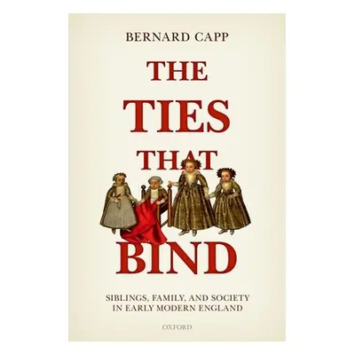 "The Ties That Bind: Siblings, Family, and Society in Early Modern England" - "" ("Capp Bernard"