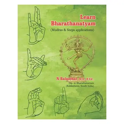 "Learn Bharathanatyam: (Mudras & Steps applications)" - "" ("Balambal M. a. B. Ed")