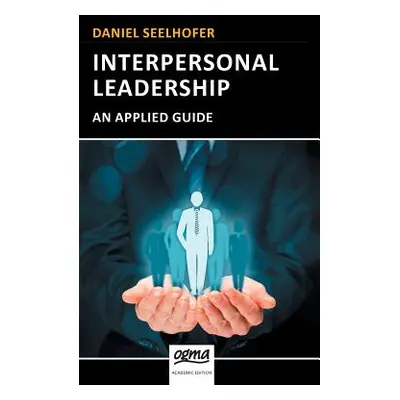 "Interpersonal Leadership: An Applied Guide" - "" ("Seelhofer Daniel")